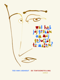 Wat heb jij gedaan om mij gelukkig te maken? - Ted van Lieshout